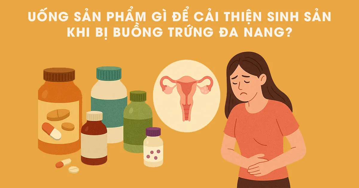 Uống Gì Để Cải Thiện Sinh Sản Khi Bị Buồng Trứng Đa Nang?