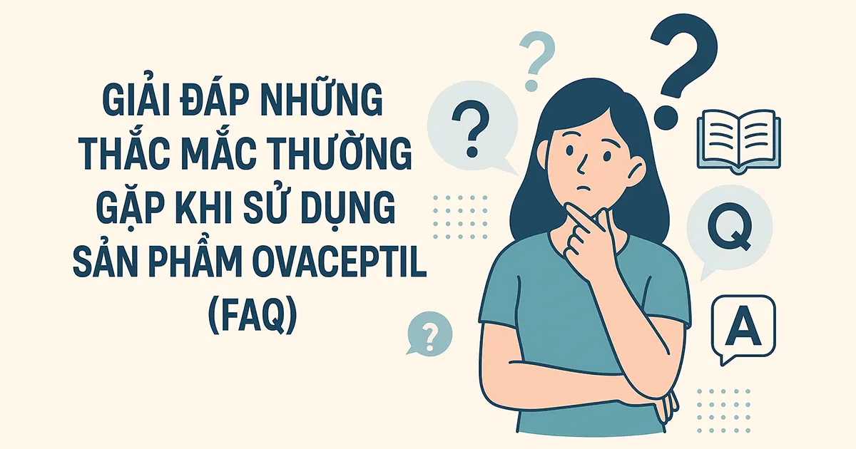 Giải đáp những thắc mắc thường gặp khi sử dụng sản phẩm Ovaceptil (FAQ)
