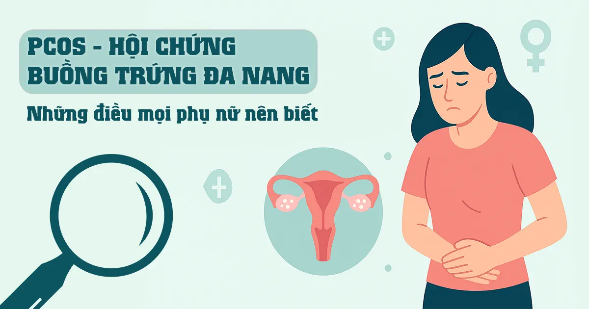 PCOS – Hội chứng buồng trứng đa nang: Những điều mọi phụ nữ nên biết