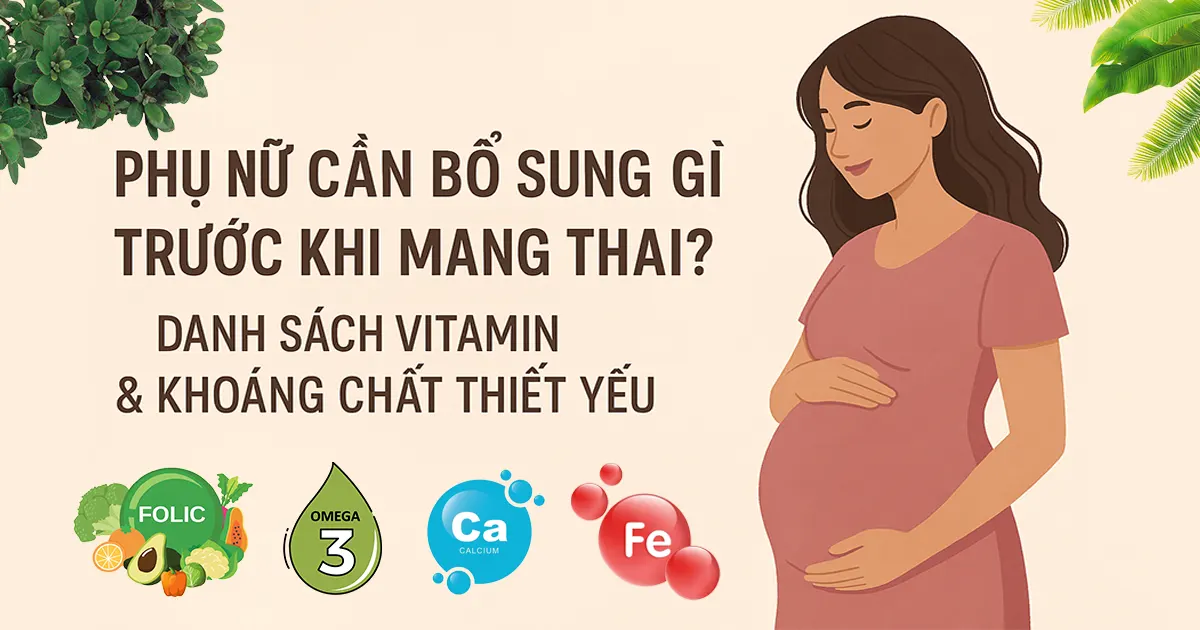 Phụ Nữ Cần Bổ Sung Gì Trước Khi Mang Thai? Danh Sách Vitamin & Khoáng Chất Thiết Yếu