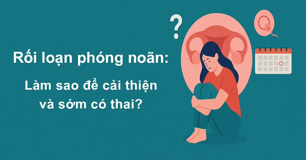 Rối loạn phóng noãn: Làm sao để cải thiện và sớm có thai?