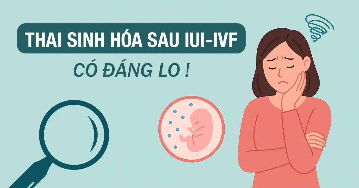 Thai sinh hóa sau IVF hoặc IUI – Có đáng lo?